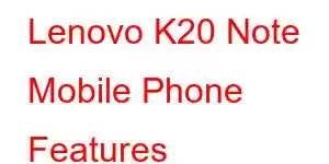 Lenovo K20 Note Mobile Phone Features