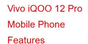 Vivo iQOO 12 Pro Mobile Phone Features