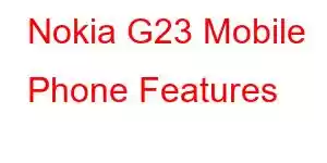 Nokia G23 Mobile Phone Features