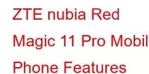 ZTE nubia Red Magic 11 Pro Mobile Phone Features