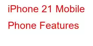 iPhone 21 Mobile Phone Features