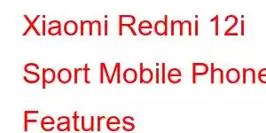 Xiaomi Redmi 12i Sport Mobile Phone Features