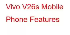 Vivo V26s Mobile Phone Features