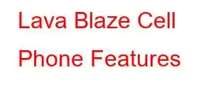 Lava Blaze Cell Phone Features