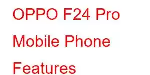 OPPO F24 Pro Mobile Phone Features