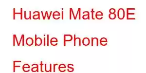 Huawei Mate 80E Mobile Phone Features