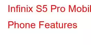 Infinix S5 Pro Mobile Phone Features