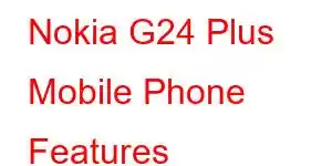 Nokia G24 Plus Mobile Phone Features