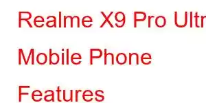 Realme X9 Pro Ultra Mobile Phone Features