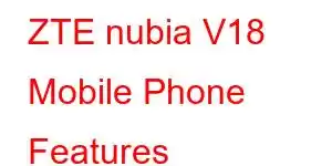 ZTE nubia V18 Mobile Phone Features