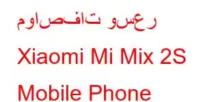 مواصفات وسعر Xiaomi Mi Mix 2S Mobile Phone Features