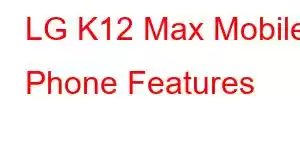 LG K12 Max Mobile Phone Features