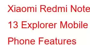 Xiaomi Redmi Note 13 Explorer Mobile Phone Features