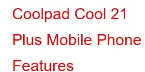 Coolpad Cool 21 Plus Mobile Phone Features