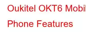 Oukitel OKT6 Mobile Phone Features