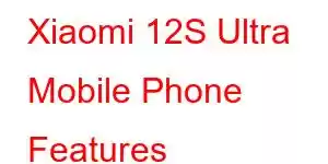 Xiaomi 12S Ultra Mobile Phone Features