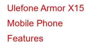 Ulefone Armor X15 Mobile Phone Features