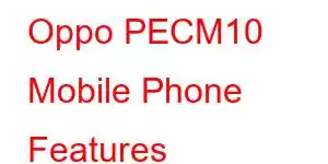 Oppo PECM10 Mobile Phone Features