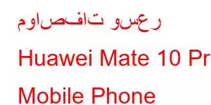 مواصفات وسعر Huawei Mate 10 Pro Mobile Phone Features