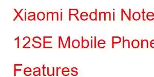 Xiaomi Redmi Note 12SE Mobile Phone Features