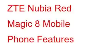 ZTE Nubia Red Magic 8 Mobile Phone Features