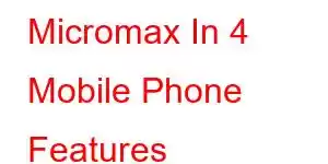 Micromax In 4 Mobile Phone Features