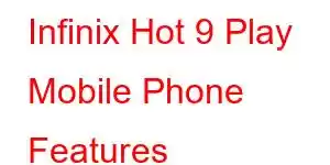 Infinix Hot 9 Play Mobile Phone Features