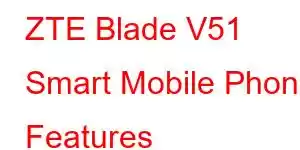 ZTE Blade V51 Smart Mobile Phone Features