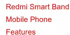 Redmi Smart Band Mobile Phone Features