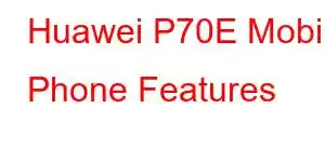 Huawei P70E Mobile Phone Features