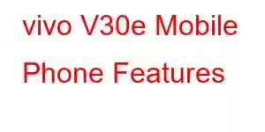 vivo V30e Mobile Phone Features