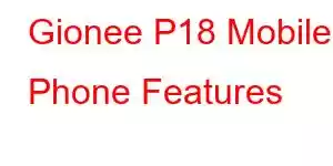 Gionee P18 Mobile Phone Features