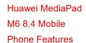 Huawei MediaPad M6 8.4 Mobile Phone Features