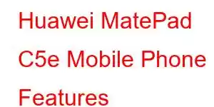 Huawei MatePad C5e Mobile Phone Features