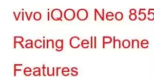 vivo iQOO Neo 855 Racing Cell Phone Features