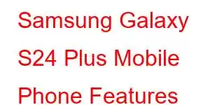 Samsung Galaxy S24 Plus Mobile Phone Features