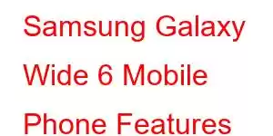 Samsung Galaxy Wide 6 Mobile Phone Features