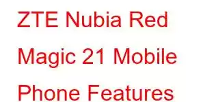 ZTE Nubia Red Magic 21 Mobile Phone Features