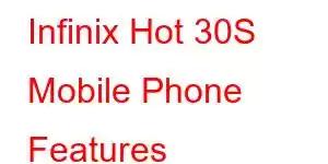 Infinix Hot 30S Mobile Phone Features