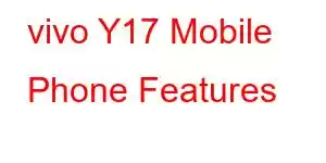 vivo Y17 Mobile Phone Features