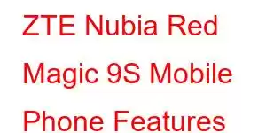 ZTE Nubia Red Magic 9S Mobile Phone Features