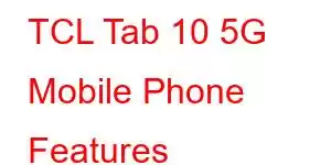 TCL Tab 10 5G Mobile Phone Features