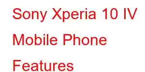 Sony Xperia 10 IV Mobile Phone Features