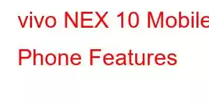 vivo NEX 10 Mobile Phone Features