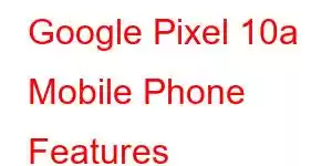 Google Pixel 10a Mobile Phone Features