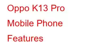 Oppo K13 Pro Mobile Phone Features