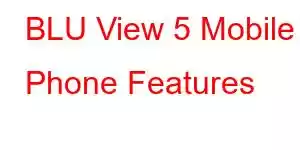 BLU View 5 Mobile Phone Features