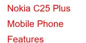 Nokia C25 Plus Mobile Phone Features