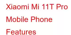 Xiaomi Mi 11T Pro Mobile Phone Features