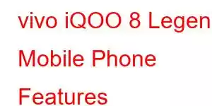 vivo iQOO 8 Legend Mobile Phone Features